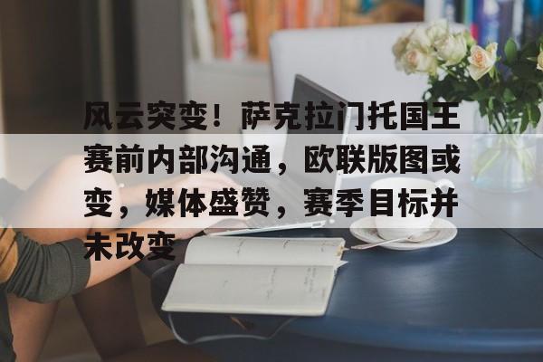 熊猫体育官方官网在线-风云突变！萨克拉门托国王赛前内部沟通，欧联版图或变，媒体盛赞，赛季目标并未改变
